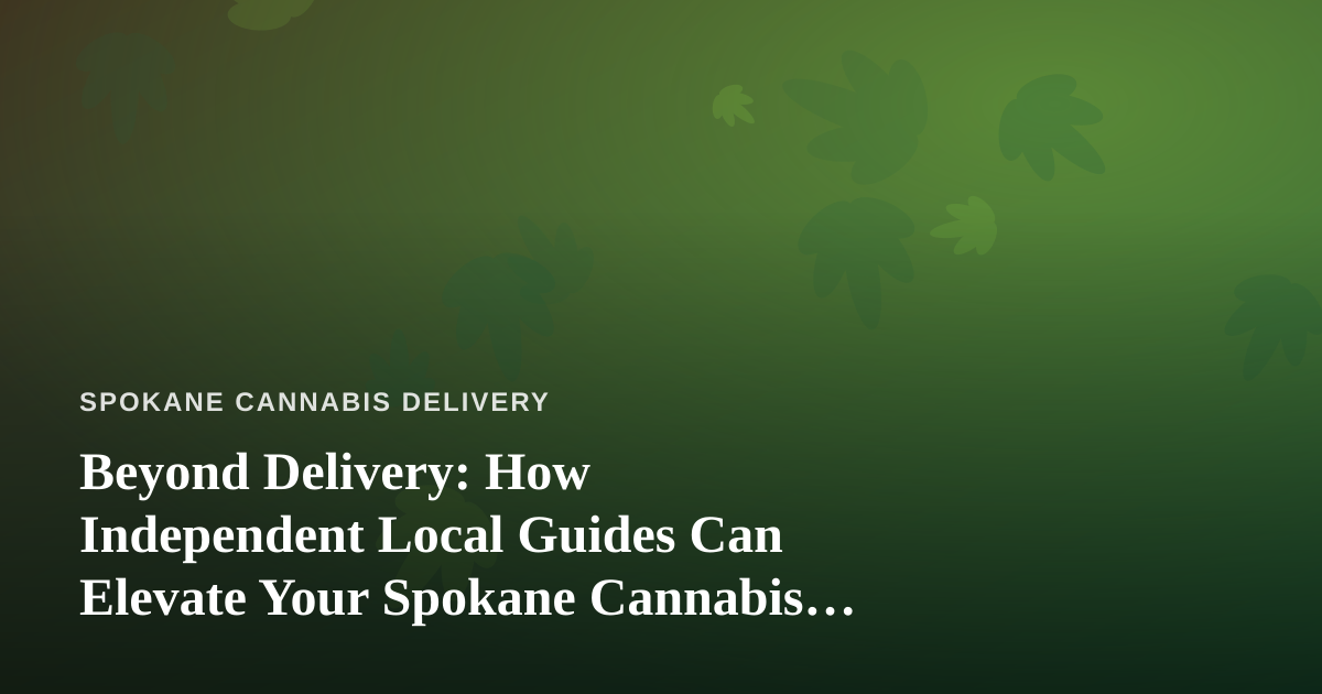Beyond Delivery: How Independent Local Guides Can Elevate Your Spokane Cannabis Experience