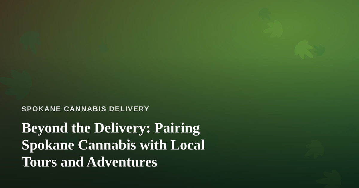 Beyond the Delivery: Pairing Spokane Cannabis with Local Tours and Adventures