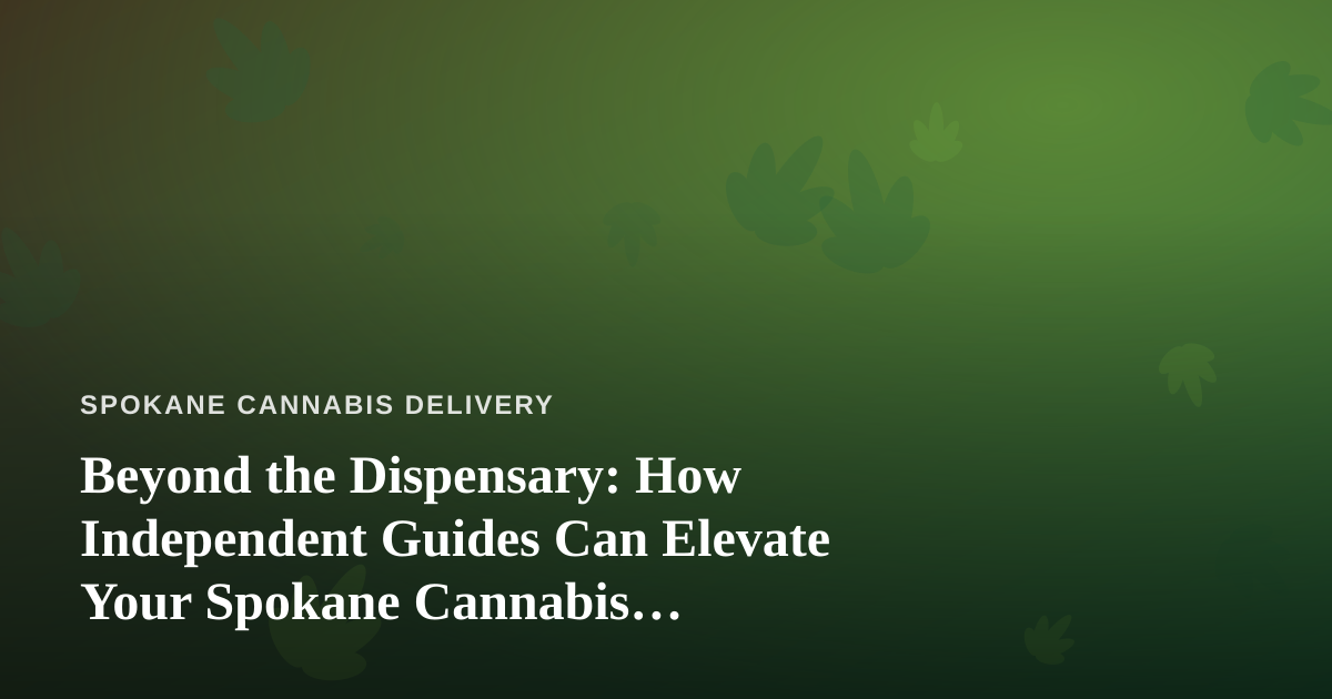 Beyond the Dispensary: How Independent Guides Can Elevate Your Spokane Cannabis Experience