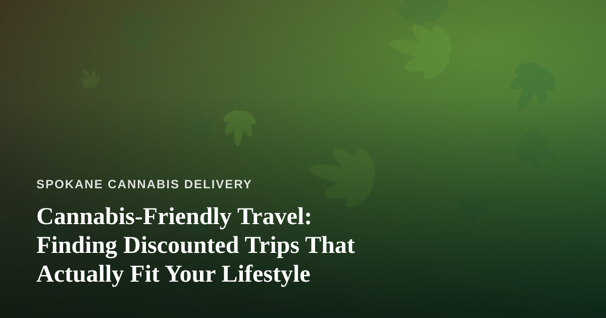 Cannabis-Friendly Travel: Finding Discounted Trips That Actually Fit Your Lifestyle