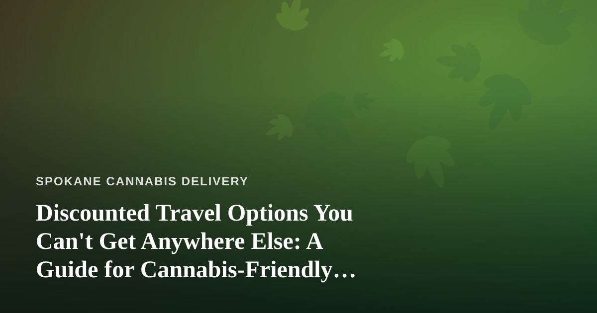Discounted Travel Options You Can’t Get Anywhere Else: A Guide for Cannabis-Friendly Explorers