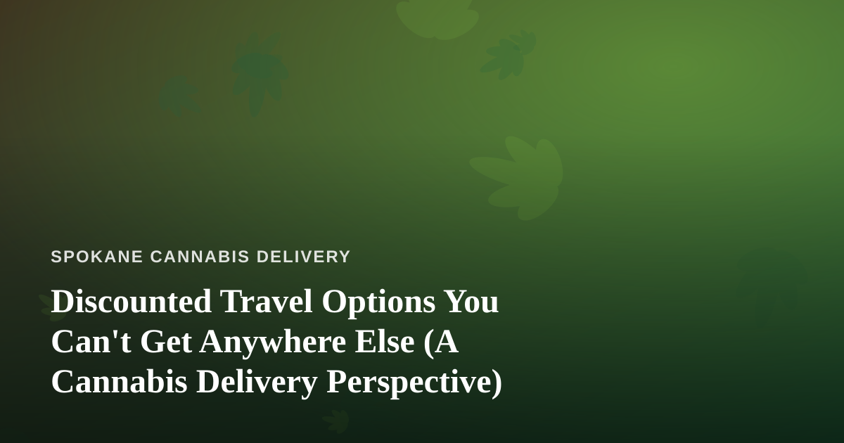 Discounted Travel Options You Can’t Get Anywhere Else (A Cannabis Delivery Perspective)