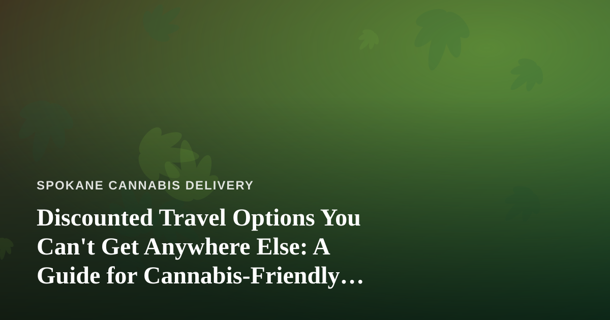 Discounted Travel Options You Can’t Get Anywhere Else: A Guide for Cannabis-Friendly Travelers