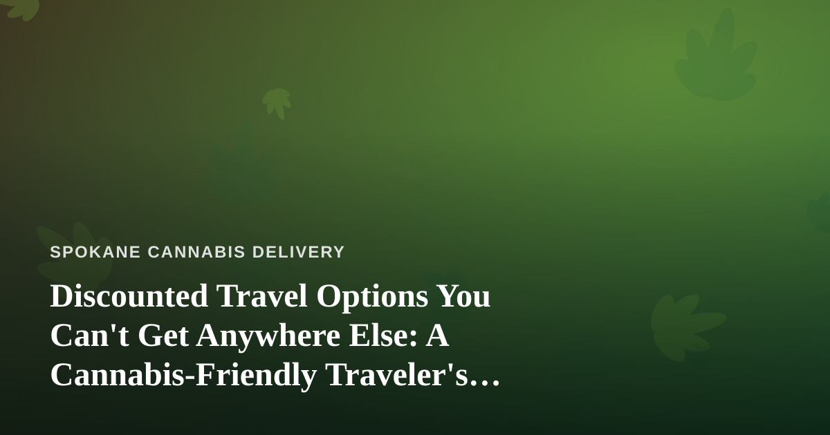 Discounted Travel Options You Can’t Get Anywhere Else: A Cannabis-Friendly Traveler’s Guide
