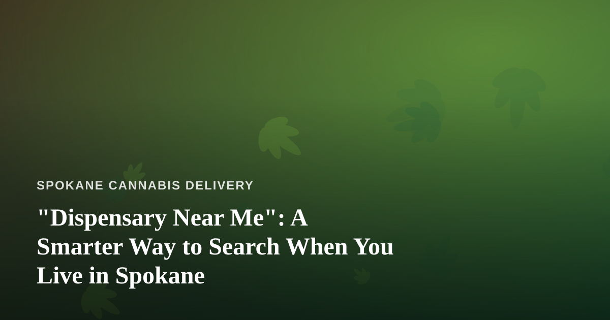 “Dispensary Near Me”: A Smarter Way to Search When You Live in Spokane