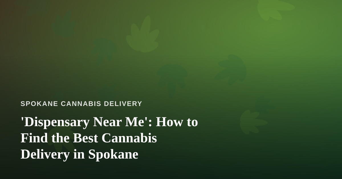 ‘Dispensary Near Me’: How to Find the Best Cannabis Delivery in Spokane