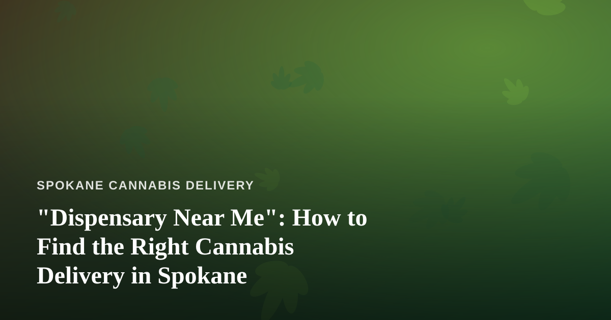 “Dispensary Near Me”: How to Find the Right Cannabis Delivery in Spokane