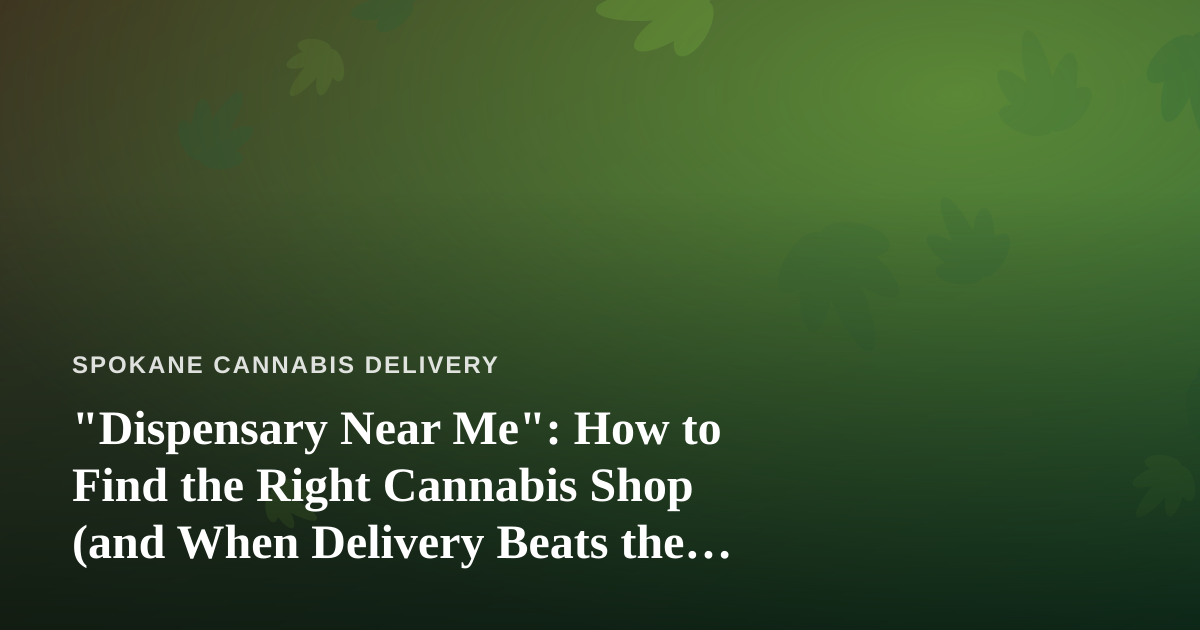 “Dispensary Near Me”: How to Find the Right Cannabis Shop (and When Delivery Beats the Drive)