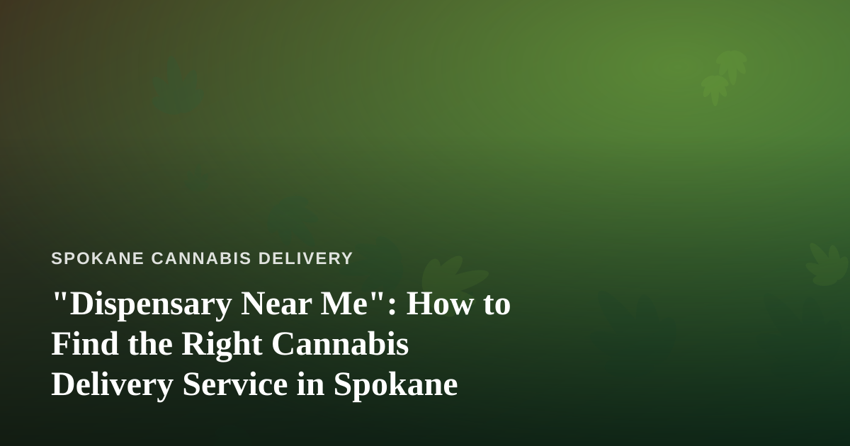 “Dispensary Near Me”: How to Find the Right Cannabis Delivery Service in Spokane