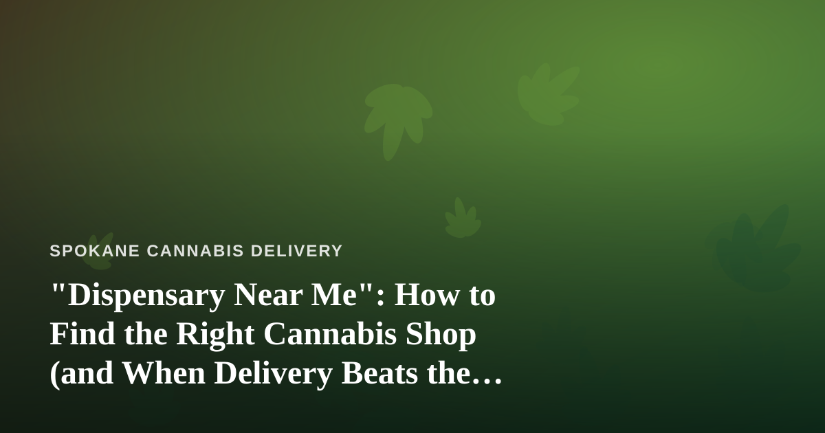 “Dispensary Near Me”: How to Find the Right Cannabis Shop (and When Delivery Beats the Drive)