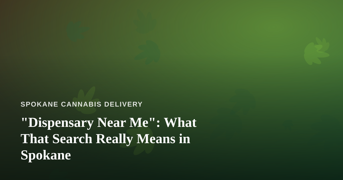“Dispensary Near Me”: What That Search Really Means in Spokane