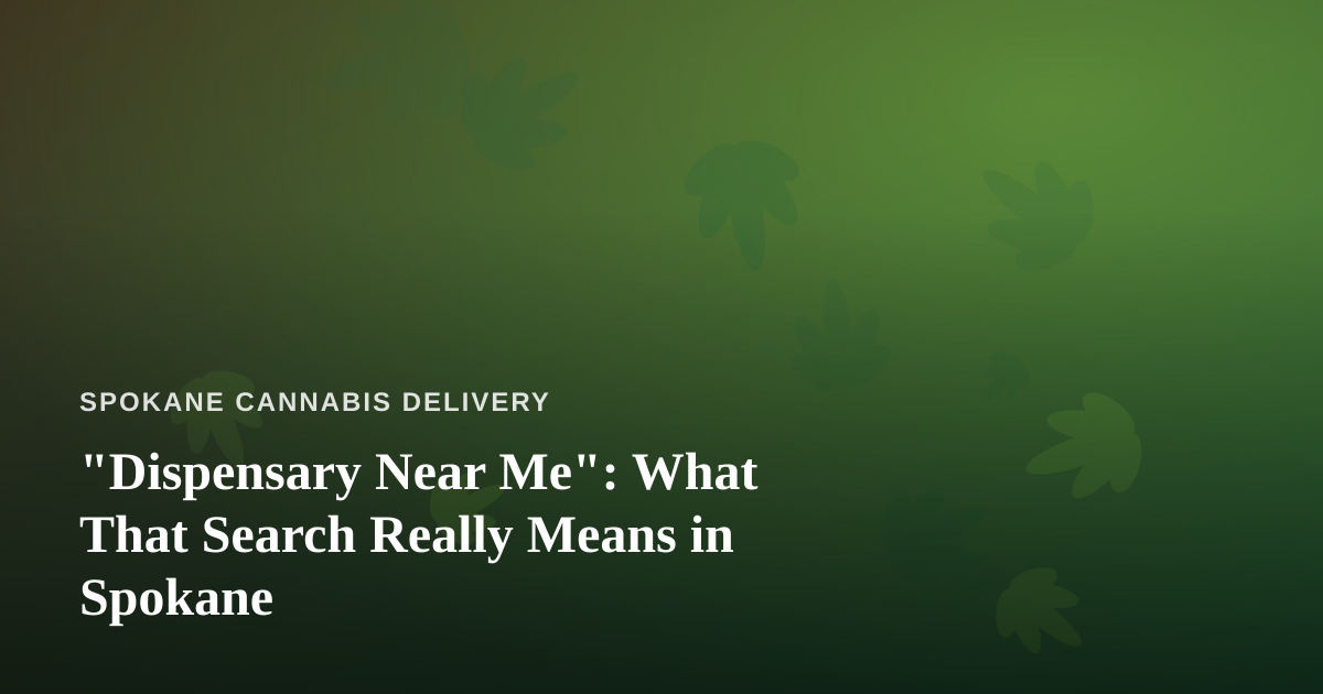 “Dispensary Near Me”: What That Search Really Means in Spokane