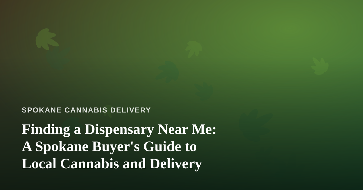 Finding a Dispensary Near Me: A Spokane Buyer’s Guide to Local Cannabis and Delivery
