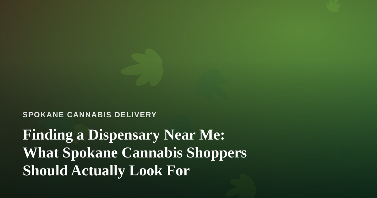 Finding a Dispensary Near Me: What Spokane Cannabis Shoppers Should Actually Look For