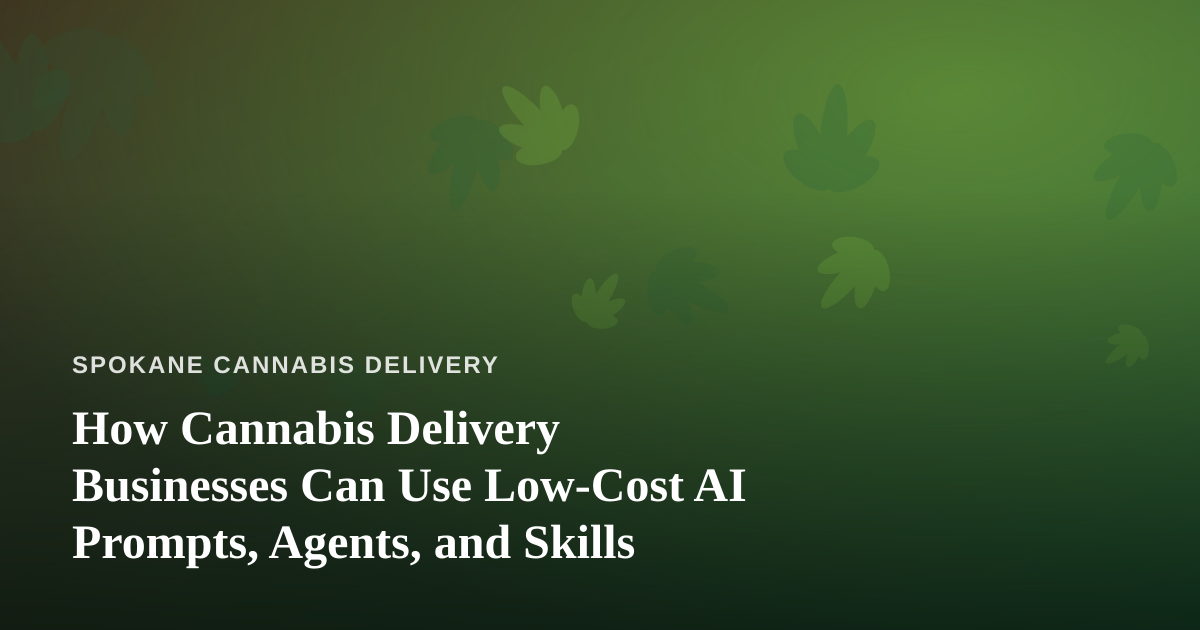 How Cannabis Delivery Businesses Can Use Low-Cost AI Prompts, Agents, and Skills