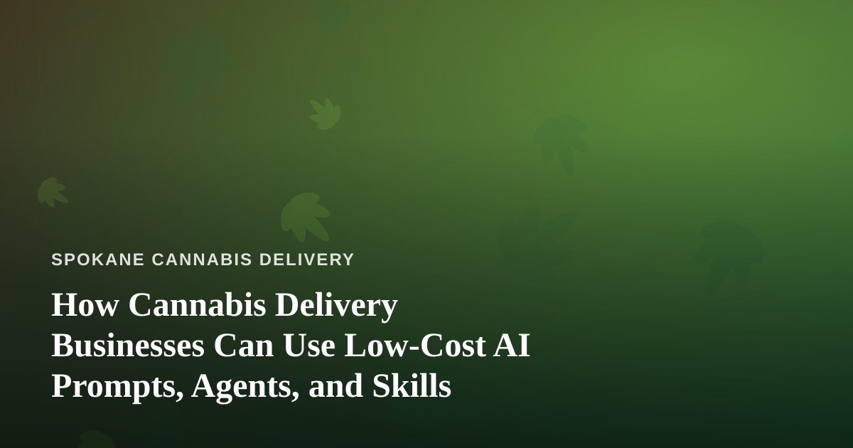 How Cannabis Delivery Businesses Can Use Low-Cost AI Prompts, Agents, and Skills