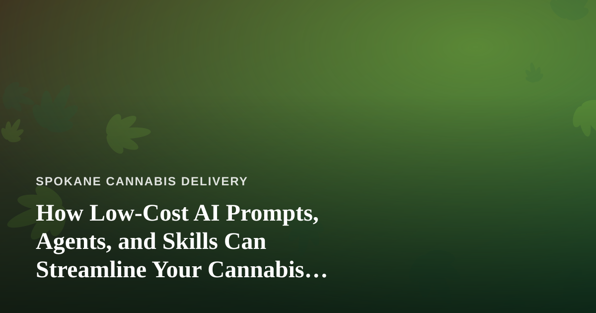 How Low-Cost AI Prompts, Agents, and Skills Can Streamline Your Cannabis Delivery Business