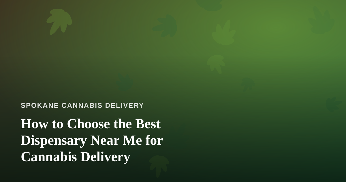How to Choose the Best Dispensary Near Me for Cannabis Delivery