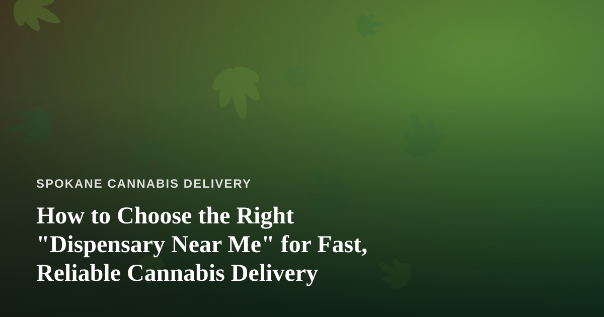 How to Choose the Right “Dispensary Near Me” for Fast, Reliable Cannabis Delivery