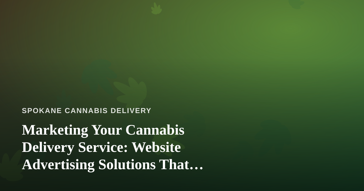 Marketing Your Cannabis Delivery Service: Website Advertising Solutions That Actually Work