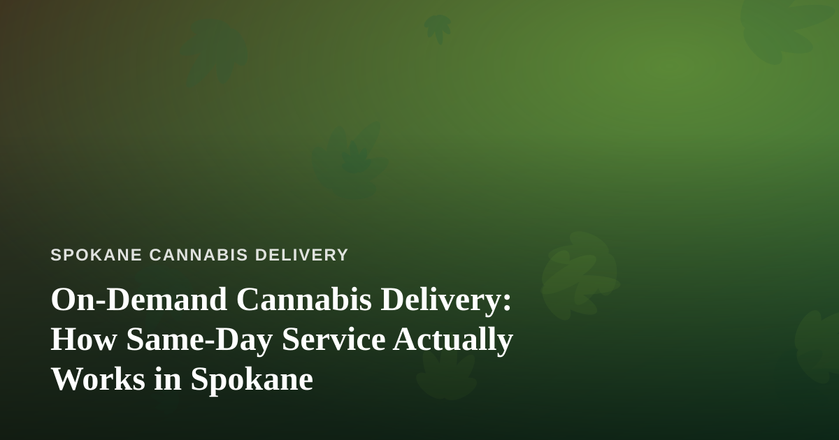 On-Demand Cannabis Delivery: How Same-Day Service Actually Works in Spokane