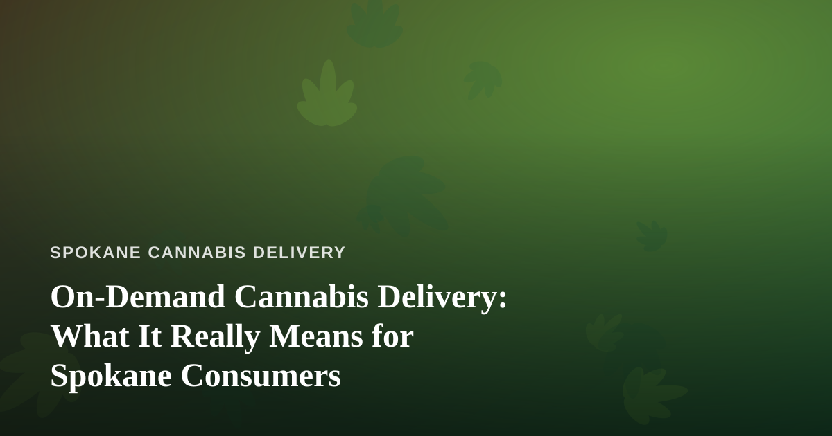 On-Demand Cannabis Delivery: What It Really Means for Spokane Consumers