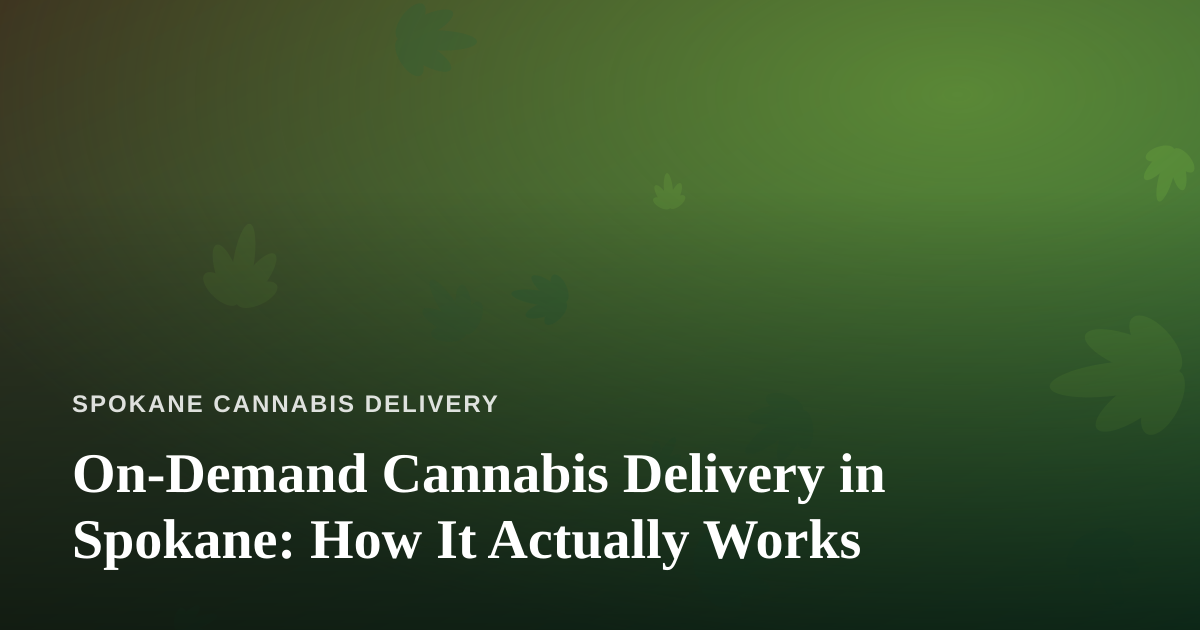On-Demand Cannabis Delivery in Spokane: How It Actually Works
