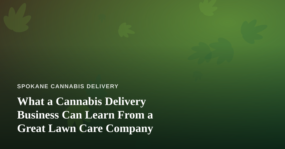 What a Cannabis Delivery Business Can Learn From a Great Lawn Care Company