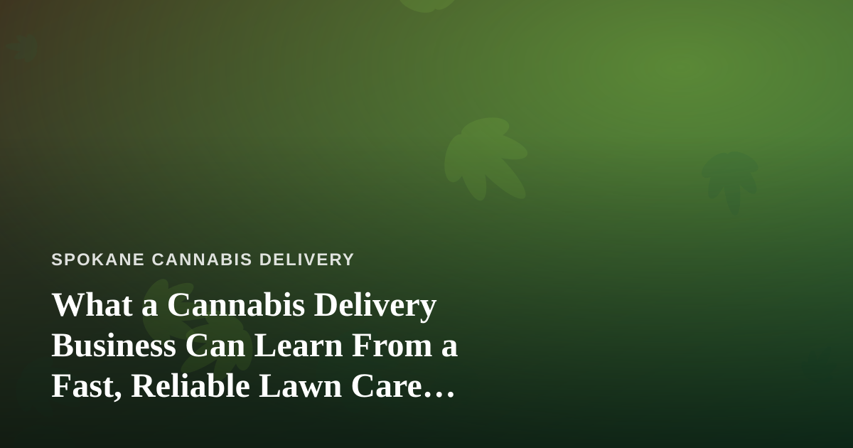 What a Cannabis Delivery Business Can Learn From a Fast, Reliable Lawn Care Company