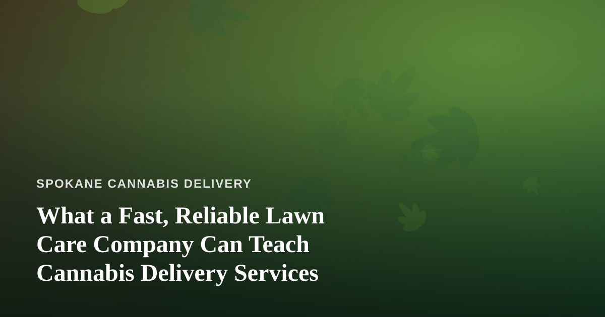 What a Fast, Reliable Lawn Care Company Can Teach Cannabis Delivery Services