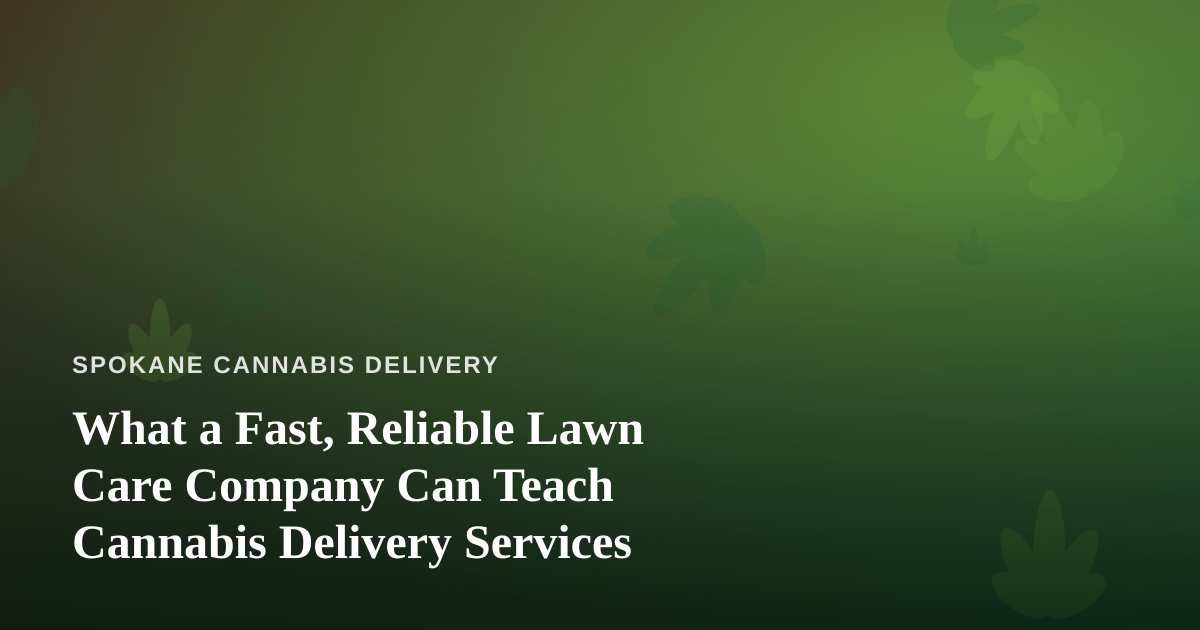 What a Fast, Reliable Lawn Care Company Can Teach Cannabis Delivery Services