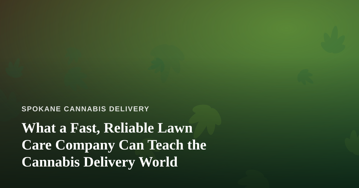 What a Fast, Reliable Lawn Care Company Can Teach the Cannabis Delivery World
