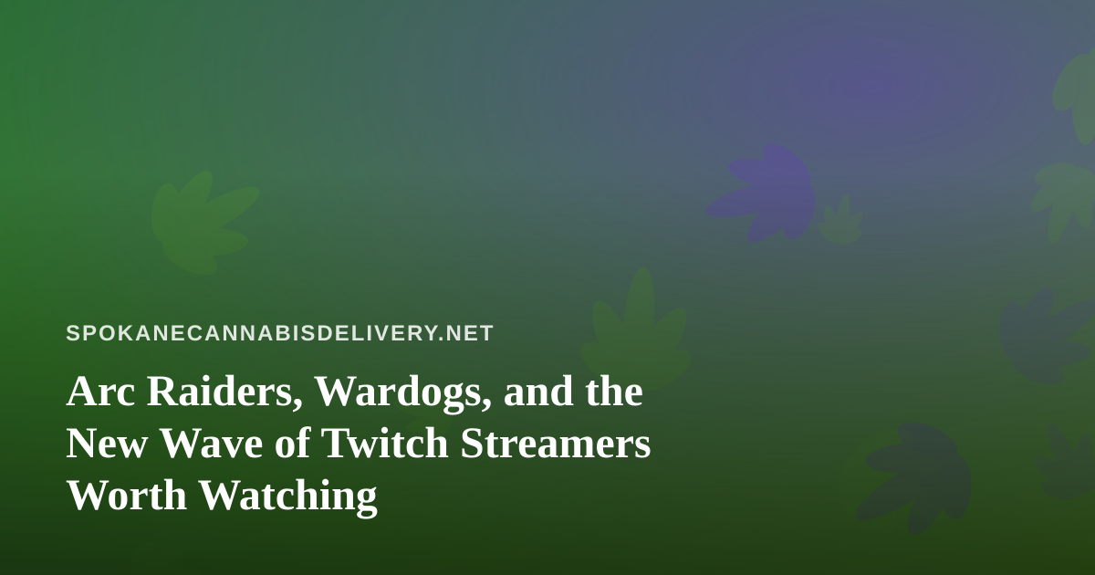 Arc Raiders, Wardogs, and the New Wave of Twitch Streamers Worth Watching