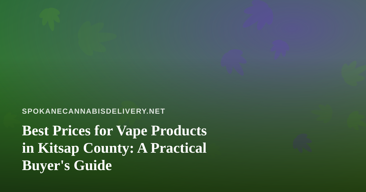 Best Prices for Vape Products in Kitsap County: A Practical Buyer’s Guide