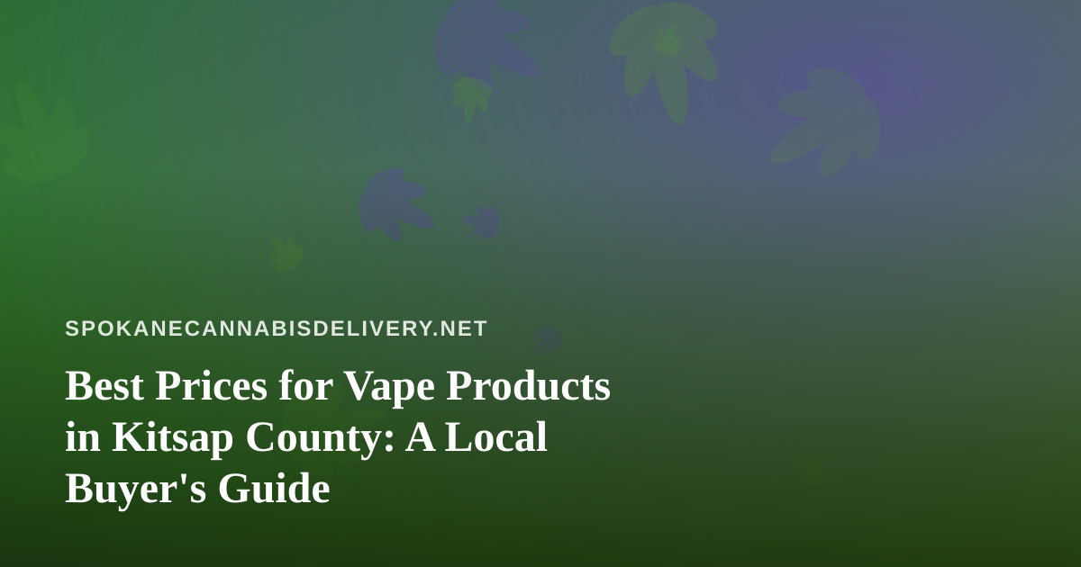 Best Prices for Vape Products in Kitsap County: A Local Buyer’s Guide