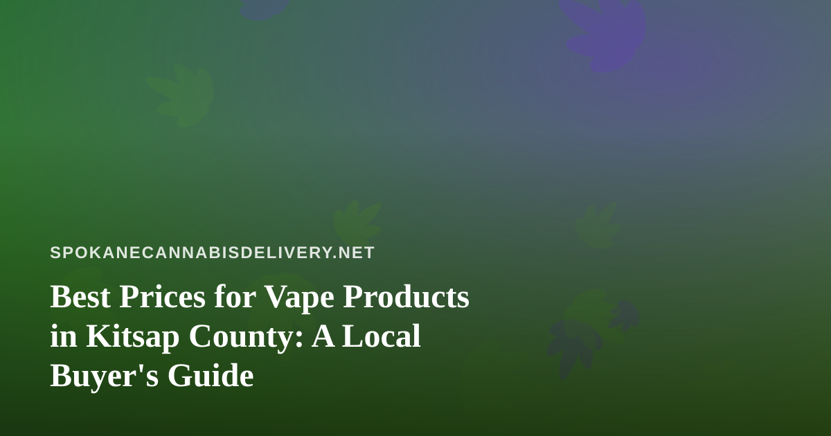Best Prices for Vape Products in Kitsap County: A Local Buyer’s Guide