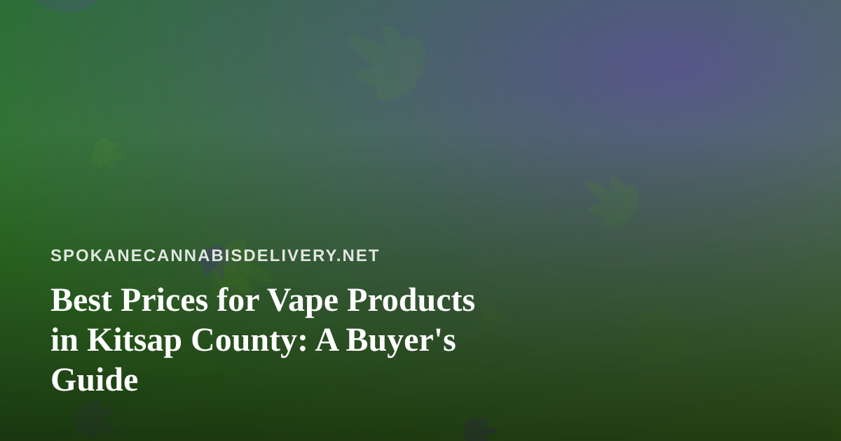 Best Prices for Vape Products in Kitsap County: A Buyer’s Guide