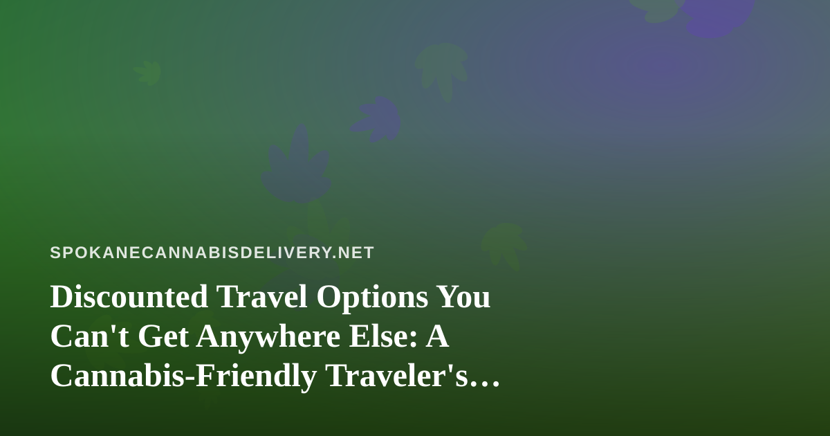 Discounted Travel Options You Can’t Get Anywhere Else: A Cannabis-Friendly Traveler’s Guide