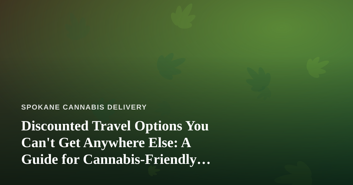 Discounted Travel Options You Can’t Get Anywhere Else: A Guide for Cannabis-Friendly Explorers