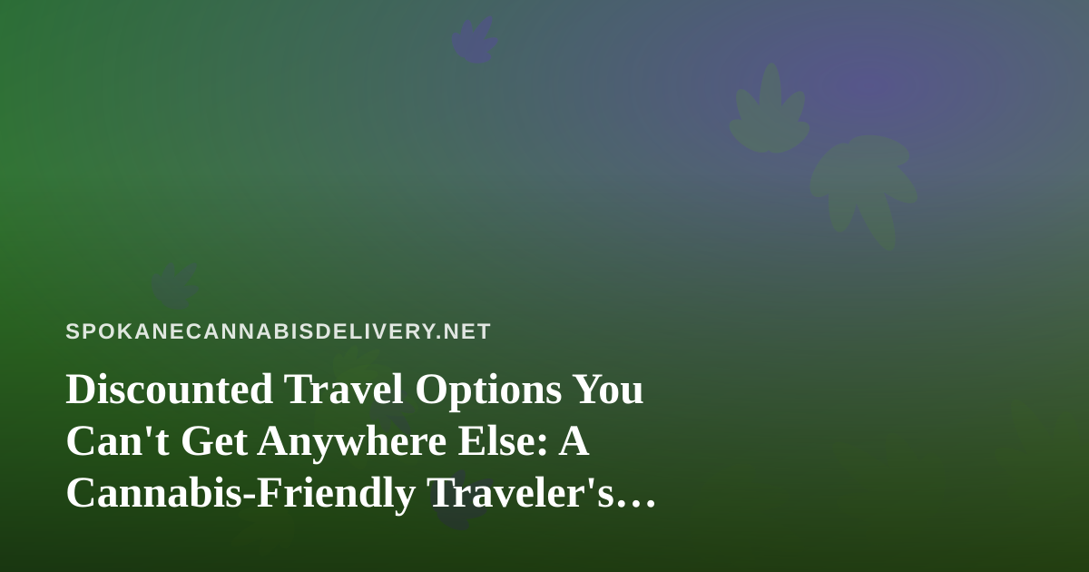 Discounted Travel Options You Can’t Get Anywhere Else: A Cannabis-Friendly Traveler’s Guide