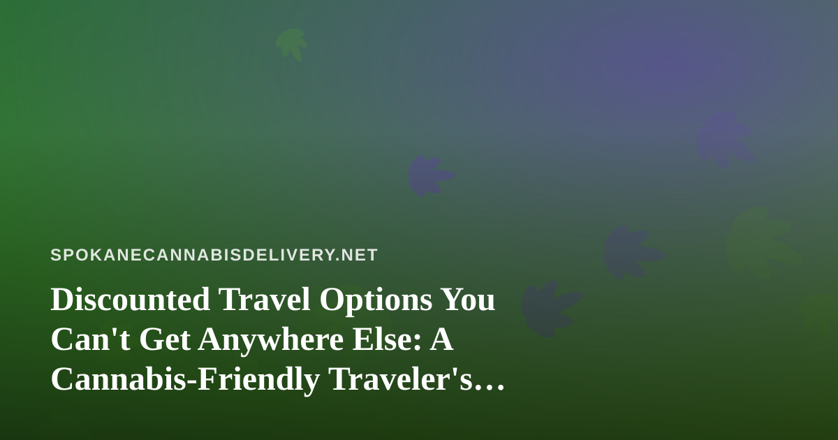 Discounted Travel Options You Can’t Get Anywhere Else: A Cannabis-Friendly Traveler’s Guide