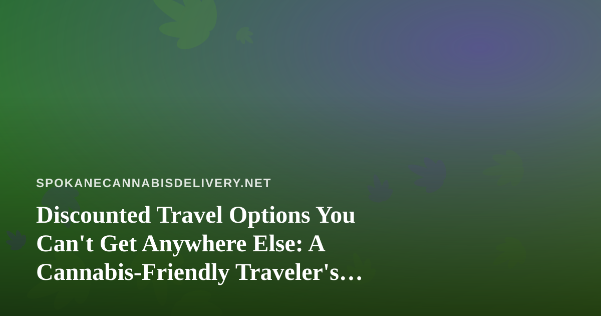 Discounted Travel Options You Can’t Get Anywhere Else: A Cannabis-Friendly Traveler’s Guide