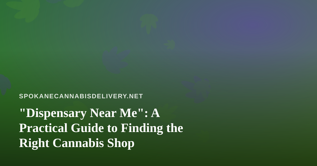 “Dispensary Near Me”: A Practical Guide to Finding the Right Cannabis Shop