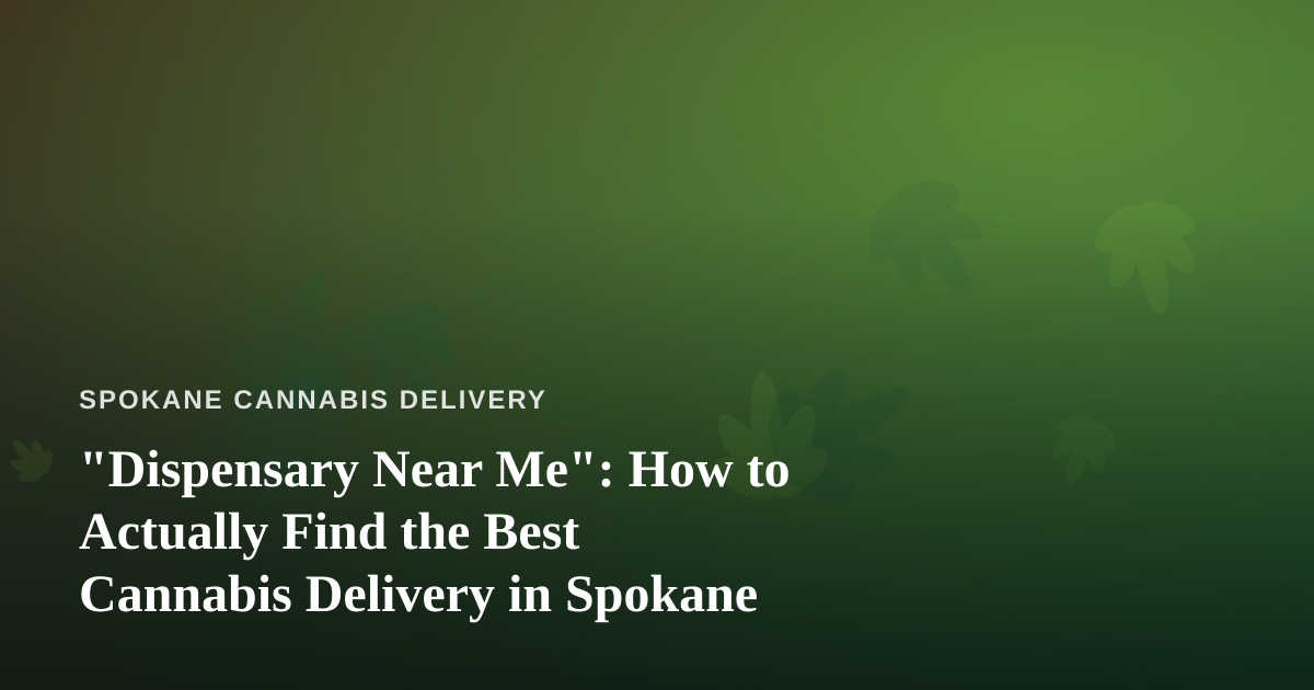 “Dispensary Near Me”: How to Actually Find the Best Cannabis Delivery in Spokane