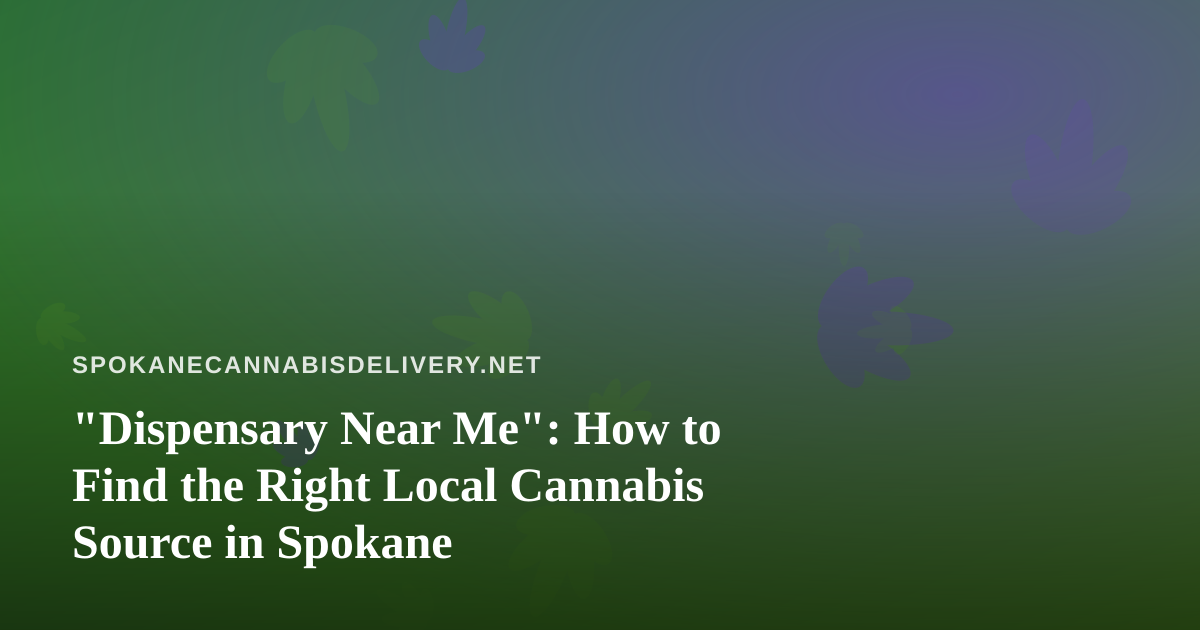 “Dispensary Near Me”: How to Find the Right Local Cannabis Source in Spokane
