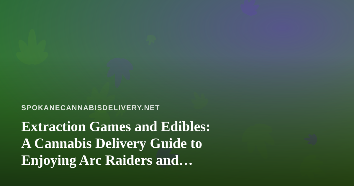 Extraction Games and Edibles: A Cannabis Delivery Guide to Enjoying Arc Raiders and Wardogs Streams