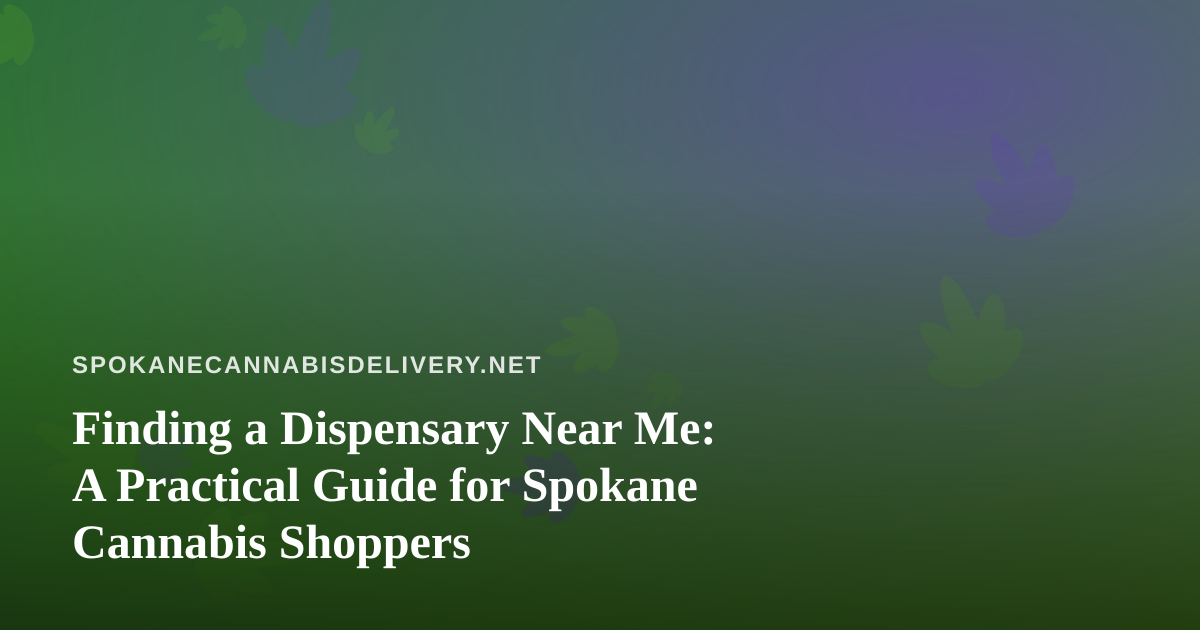 Finding a Dispensary Near Me: A Practical Guide for Spokane Cannabis Shoppers