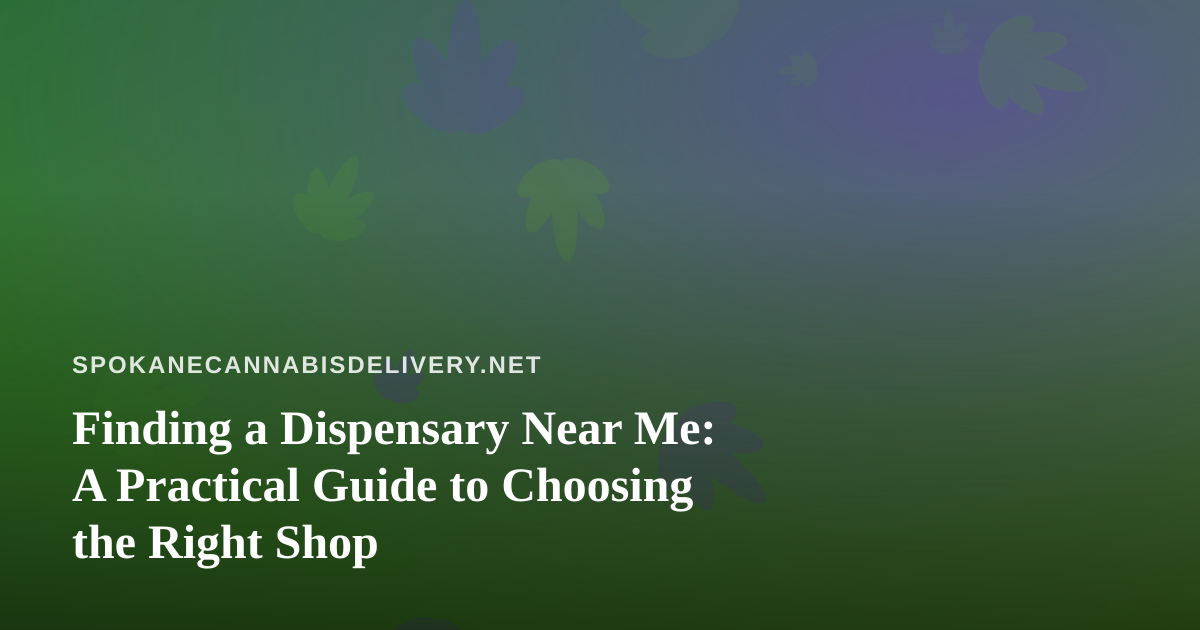 Finding a Dispensary Near Me: A Practical Guide to Choosing the Right Shop
