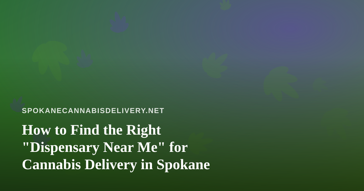 How to Find the Right “Dispensary Near Me” for Cannabis Delivery in Spokane