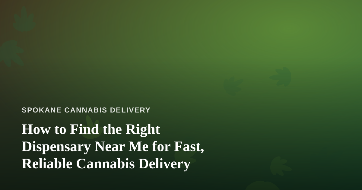 How to Find the Right Dispensary Near Me for Fast, Reliable Cannabis Delivery